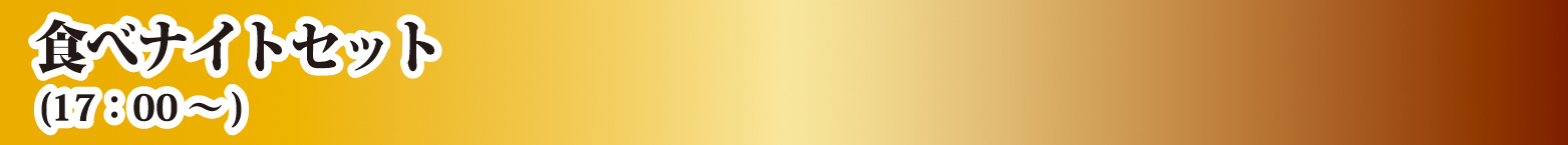 夜のセット《食べナイト》17:00~
